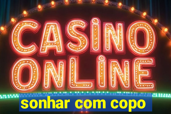 sonhar com copo